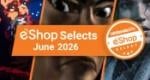 Feature: Nintendo Life eShop Selects (June 2026)